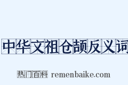 中华文祖仓颉反义词是什么意思的图片